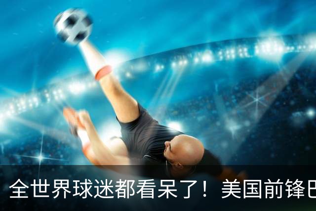 全世界球迷都看呆了！美国前锋巴洛贡红牌禁赛被“特赦”：比利时足协震惊，特朗普点赞 C罗已因“缓刑”受益